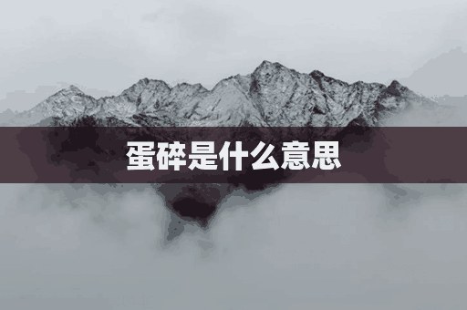 蛋碎是什么意思(蛋碎是什么意思网络用语)